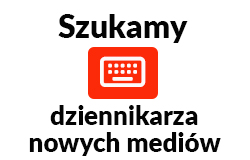 Szukamy dziennikarza nowych mediów